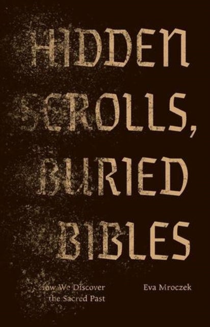 Hidden Scrolls, Buried Bibles - How We Discover the Sacred Past