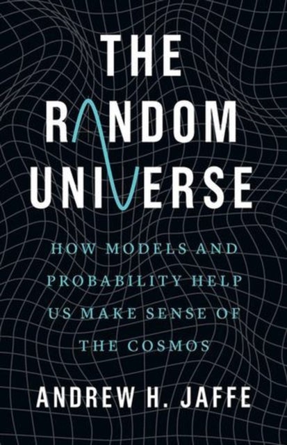 The Random Universe - How Models and Probability Help Us Make Sense of the Cosmos