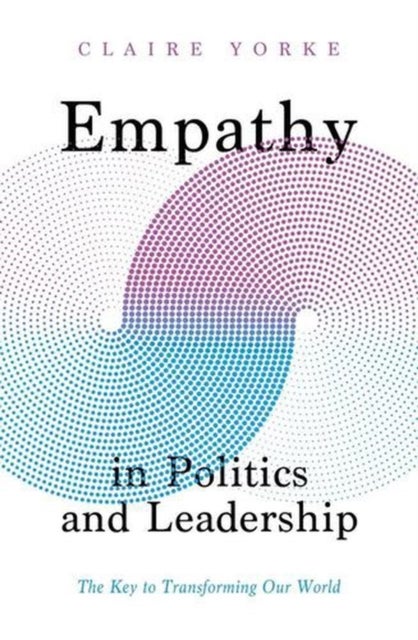 Empathy in Politics and Leadership - The Key to Transforming Our World