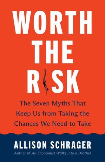 Worth the Risk - The Seven Myths That Keep Us from Taking the Chances We Need to Take