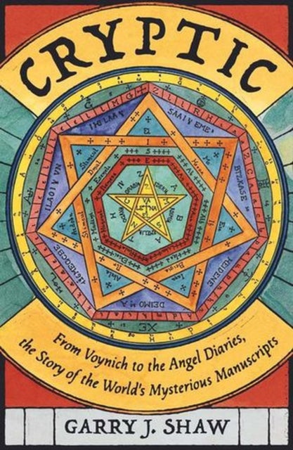 Cryptic – From Voynich to the Angel Diaries, the Story of the World`s Mysterious Manuscripts - From Voynich to the Angel Diaries, the Story of the World's Mysterious Manuscripts