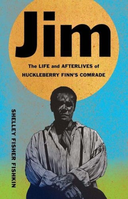 Jim – The Life and Afterlives of Huckleberry Finn′s Comrade - The Life and Afterlives of Huckleberry Finn’s Comrade