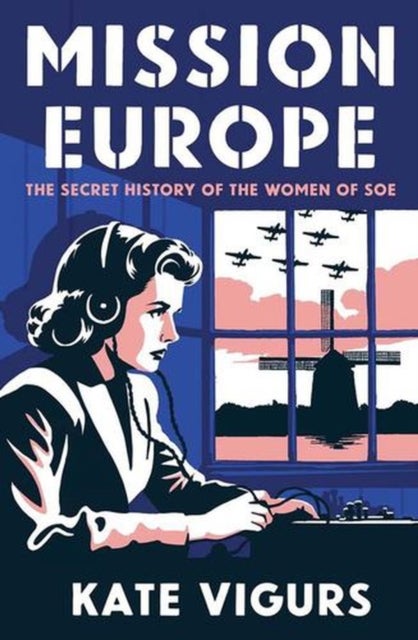 Mission Europe - The Secret History of the Women of SOE