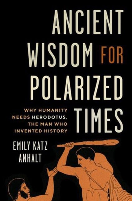 Ancient Wisdom for Polarized Times - Why Humanity Needs Herodotus, the Man Who Invented History
