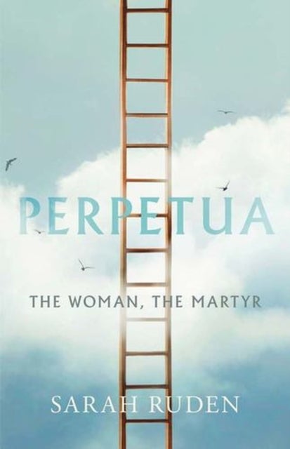 Perpetua - The Woman, the Martyr