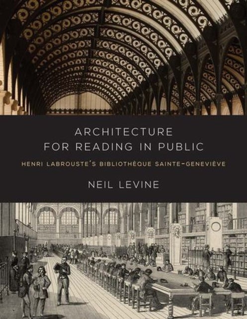 Architecture for Reading in Public – Henri Labrouste`s Bibliotheque Sainte–Genevieve