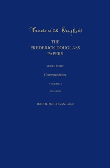 The Frederick Douglass Papers - Series Three: Correspondence, Volume 4: 1881-1888