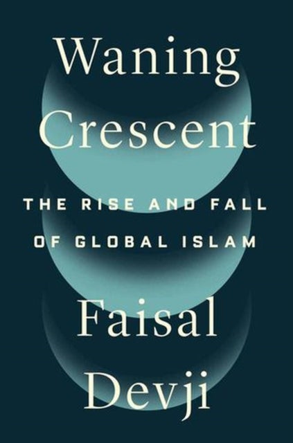 Waning Crescent – The Rise and Fall of Global Islam - The Rise and Fall of Global Islam