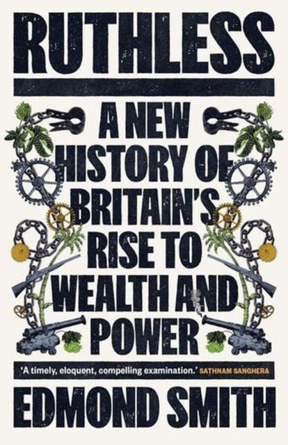 Ruthless - A New History of Britain’s Rise to Wealth and Power, 1660-1800