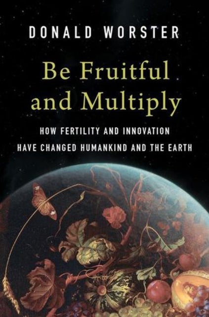 Be Fruitful and Multiply - How Fertility and Innovation Have Changed Humankind and the Earth