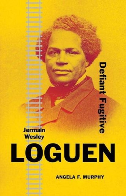Jermain Wesley Loguen - Defiant Fugitive