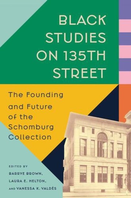 Black Studies on 135th Street – The Founding and Future of the Schomburg Collection - The Founding and Future of the Schomburg Collection