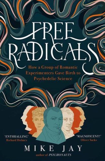 Free Radicals – How a Group of Romantic Experimenters Gave Birth to Psychedelic Science - How a Group of Romantic Experimenters Gave Birth to Psychedelic Science