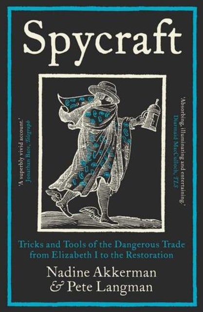 Spycraft – Tricks and Tools of the Dangerous Trade from Elizabeth I to the Restoration