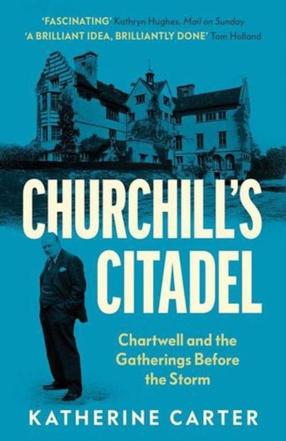 Churchill`s Citadel – Chartwell and the Gatherings Before the Storm