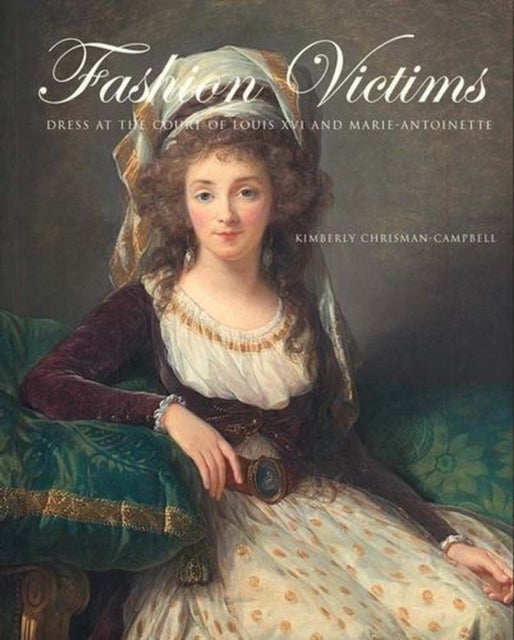 Fashion Victims – Dress at the Court of Louis XVI and Marie–Antoinette - Dress at the Court of Louis XVI and Marie-Antoinette