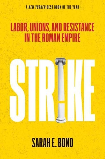 Strike – Labor, Unions, and Resistance in the Roman Empire - Labor, Unions, and Resistance in the Roman Empire