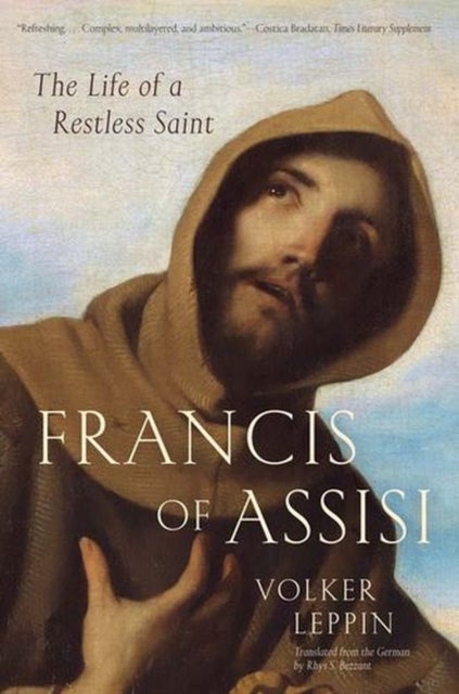 Francis of Assisi – The Life of a Restless Saint - The Life of a Restless Saint