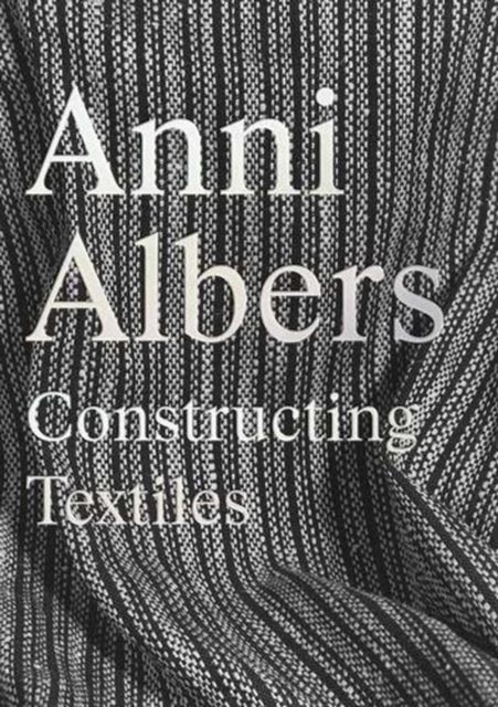 Anni Albers - Constructing Textiles