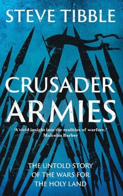 Crusader Armies - The Untold Story of the Wars for the Holy Land