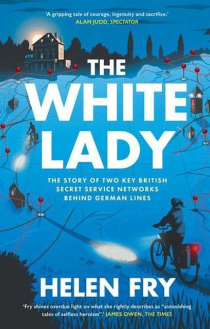 The White Lady - The Story of Two Key British Secret Service Networks Behind German Lines