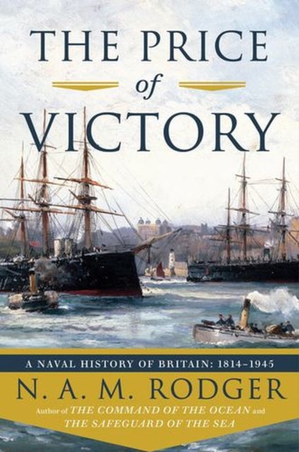 The Price of Victory – A Naval History of Britain: 1815–1945 - A Naval History of Britain: 1815?1945