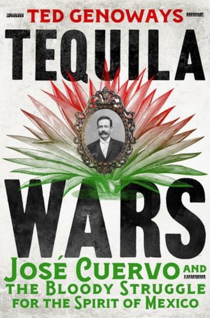 Tequila Wars – José Cuervo and the Bloody Struggle for the Spirit of Mexico