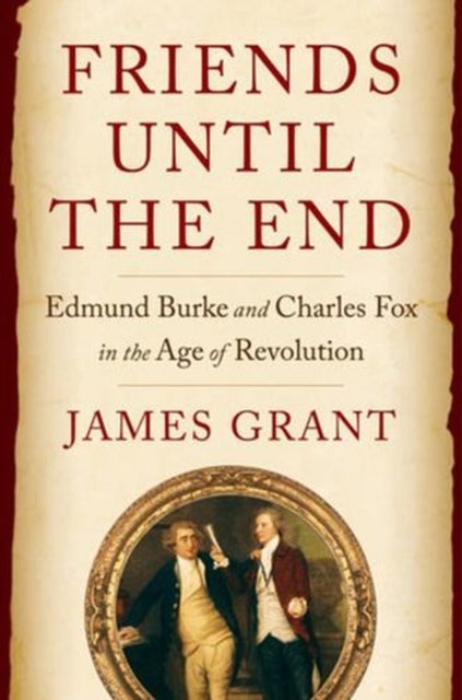 Friends Until the End – Edmund Burke and Charles Fox in the Age of Revolution