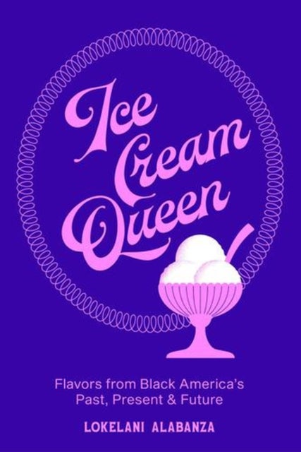 Ice Cream Queen - Flavors from Black America's Past, Present, & Future