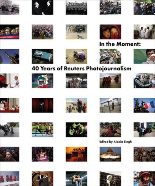 In the Moment - 40 Years of Reuters Photojournalism