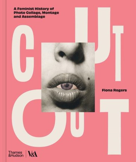Cut Out - A Feminist History of Photo Collage, Montage and Assemblage