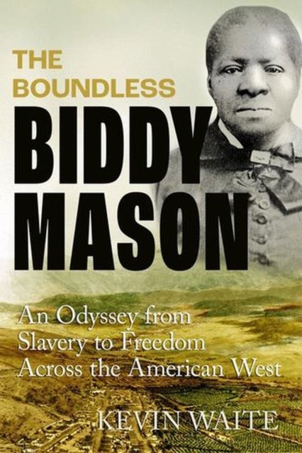 The Boundless Biddy Mason - An Odyssey from Slavery to Freedom Across the American West