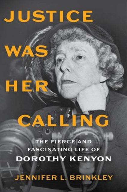 Justice Was Her Calling - The Fierce and Fascinating Life of Dorothy Kenyon