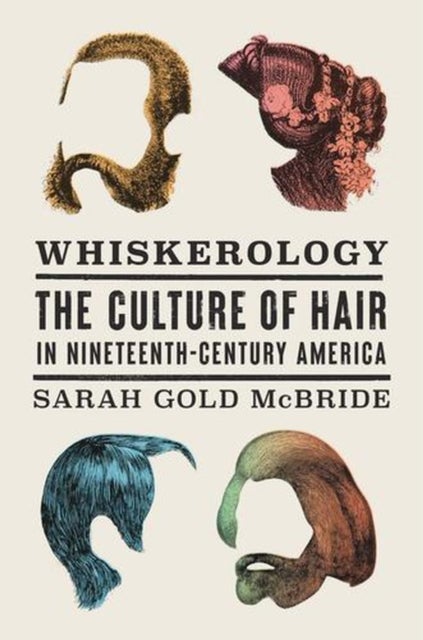 Whiskerology – The Culture of Hair in Nineteenth–Century America