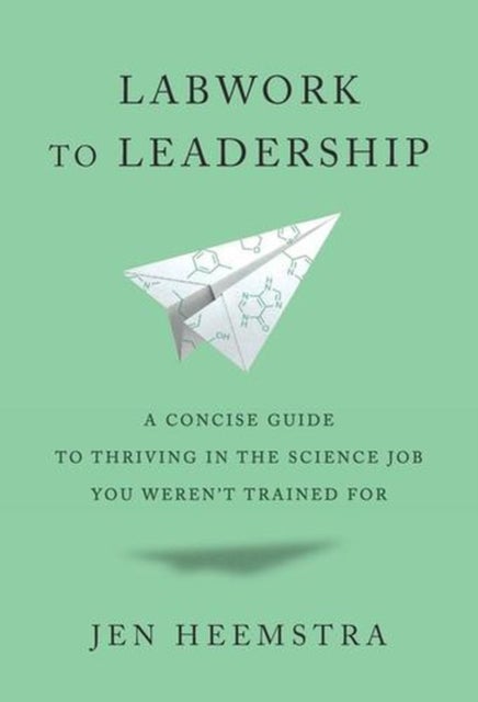 Labwork to Leadership - A Concise Guide to Thriving in the Science Job You Weren’t Trained For