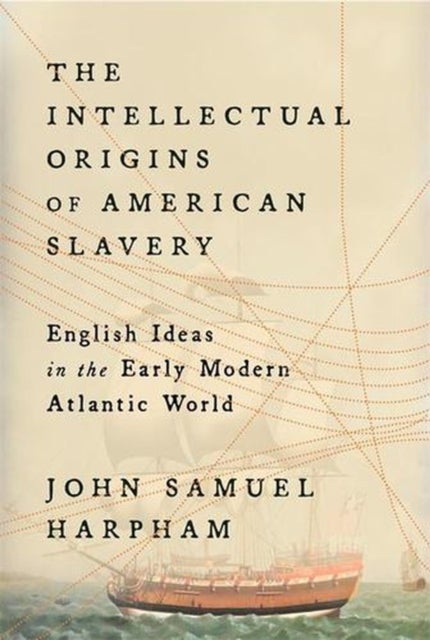 The Intellectual Origins of American Slavery - English Ideas in the Early Modern Atlantic World