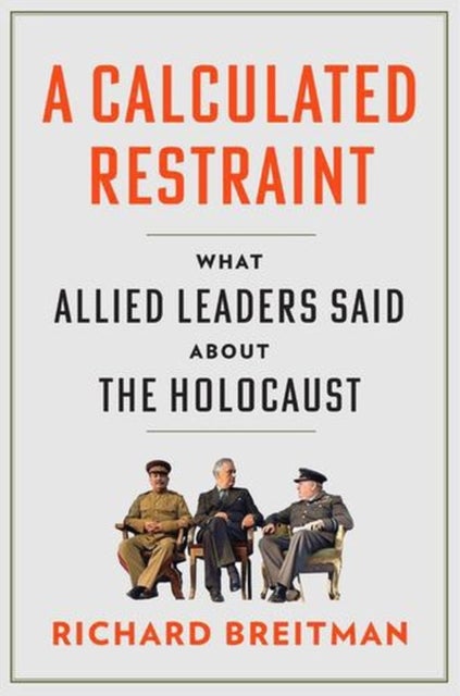 A Calculated Restraint – What Allied Leaders Said about the Holocaust av Richard Breitman