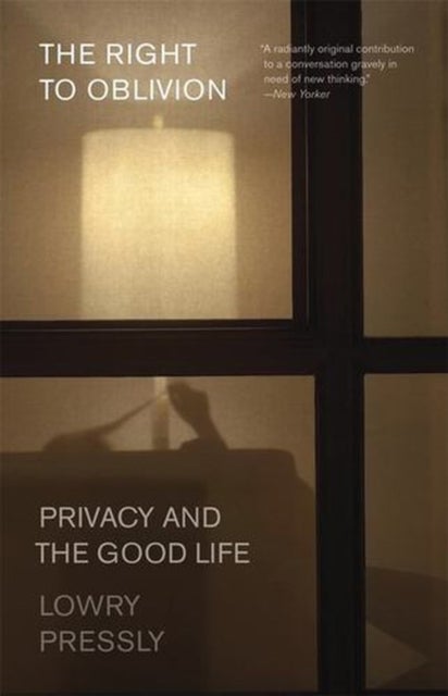 The Right to Oblivion – Privacy and the Good Life - Privacy and the Good Life
