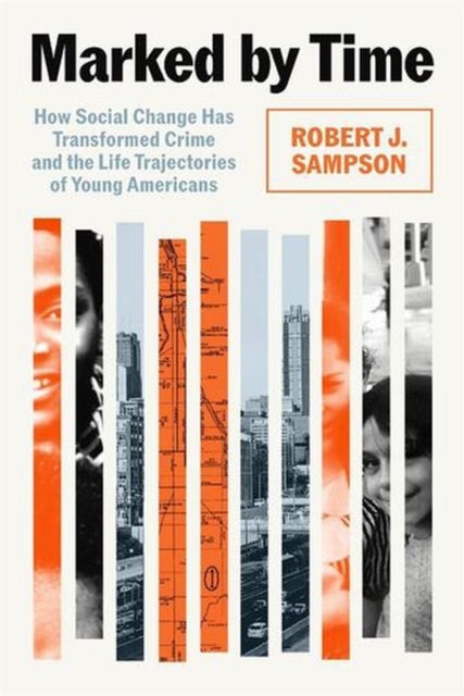Marked by Time – How Social Change Has Transformed Crime and the Life Trajectories of Young Americans - How Social Change Has Transformed Crime and the Life Trajectories of Young Americans