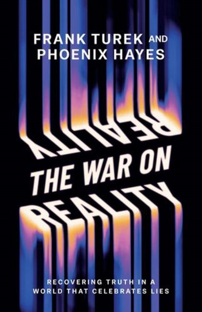 The War on Reality - Recovering Truth in a World That Celebrates Lies