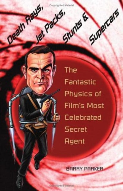Death Rays, Jet Packs, Stunts, and Supercars - The Fantastic Physics of Film's Most Celebrated Secret Agent