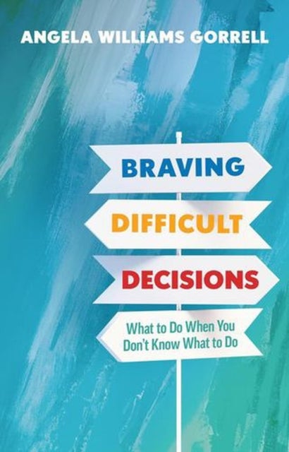 Braving Difficult Decisions - What to Do When You Don't Know What to Do
