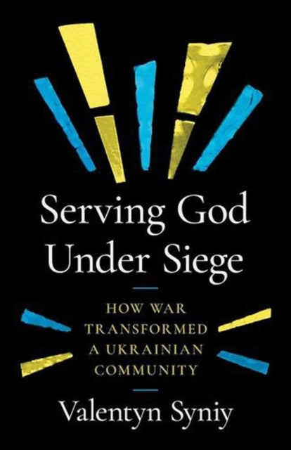 Serving God Under Siege - How War Transformed a Ukrainian Community
