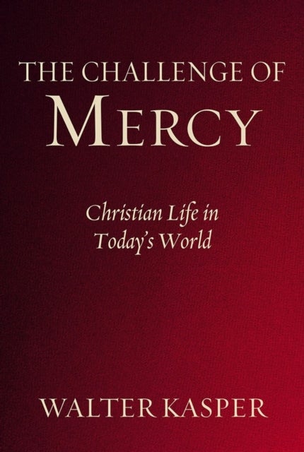 The Challenge of Mercy av Cardinal Walter Kasper