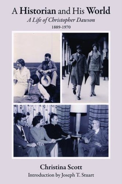 A Historian and His World – A Life of Christopher Dawson, 1889–1970 - A Life of Christopher Dawson, 1889-1970