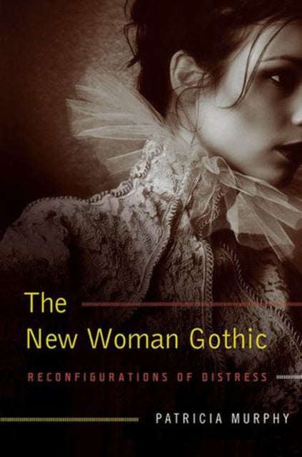 The New Woman Gothic - Reconfigurations of Distress