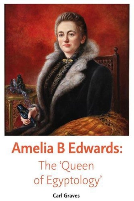 Amelia B Edwards - The 'Queen of Egyptology'
