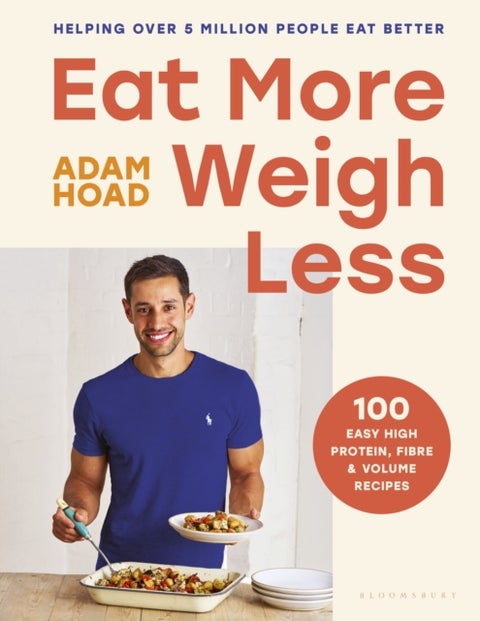 Eat More, Weigh Less - 100 easy high protein, fibre and volume recipes
