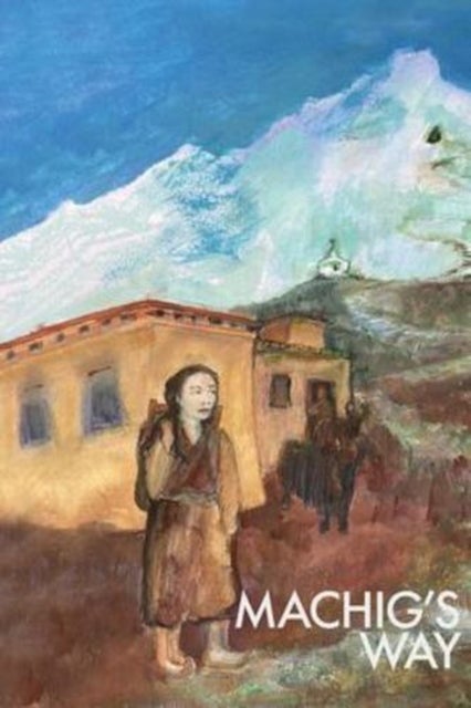 Machig's Way - A Tibetan girl's struggle to follow the path of the yogi