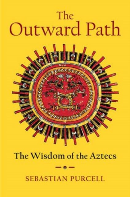 The Outward Path – The Wisdom of the Aztecs - The Wisdom of the Aztecs